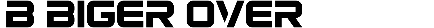 B Biger Over Font