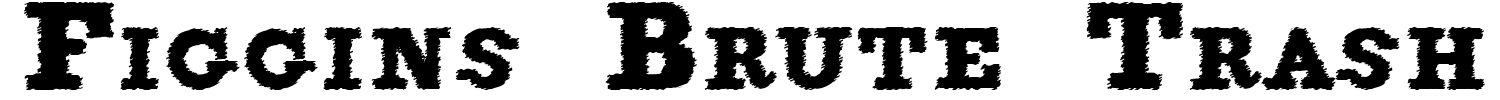 Figgins Brute Trash Font