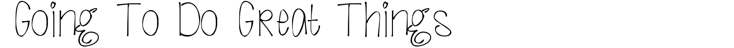 Going To Do Great Things Font